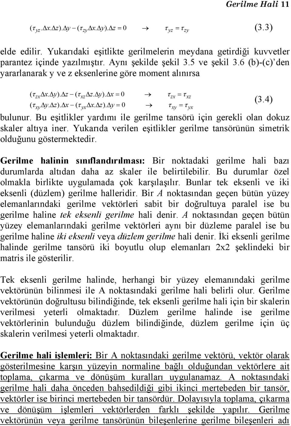 Bu eşitlikler yardımı ile gerilme tansörü için gerekli olan dokuz skaler altıya iner. Yukarıda verilen eşitlikler gerilme tansörünün simetrik olduğunu göstermektedir.