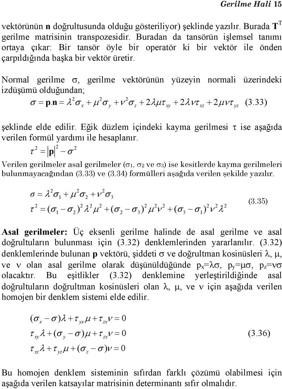 Normal gerilme σ, gerilme vektörünün yüzeyin normali üzerindeki izdüşümü olduğundan; 2 2 2 σ = pn. = λσ + µσ + νσ + 2λµτ + 2λντ + 2µντ (3.33) x y z xy xz yz şeklinde elde edilir.