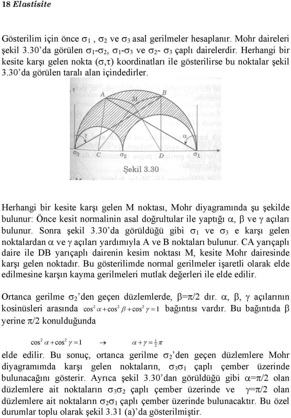 Herhangi bir kesite karşı gelen M noktası, Mohr diyagramında şu şekilde bulunur: Önce kesit normalinin asal doğrultular ile yaptığı α, β ve γ açıları bulunur. Sonra şekil 3.