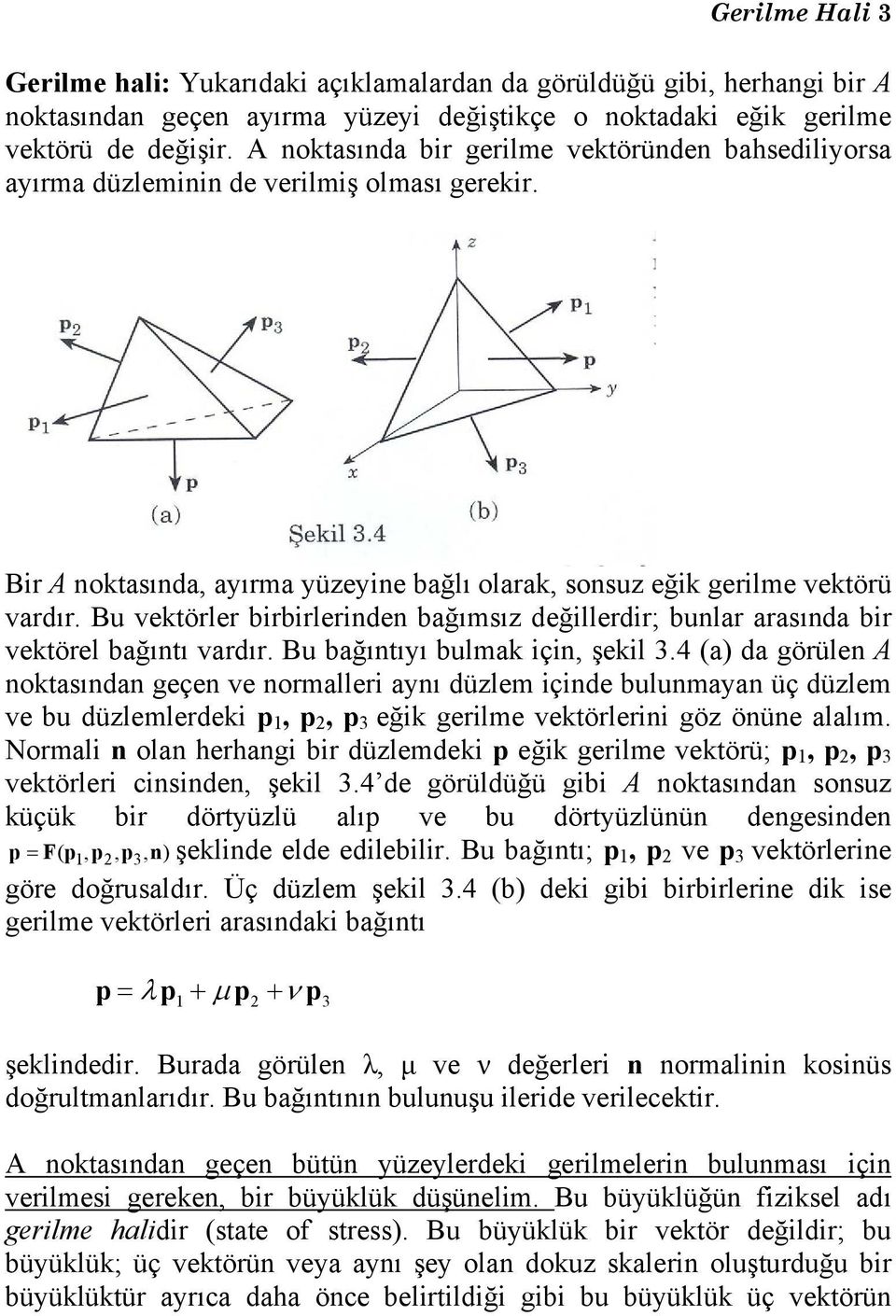 Bu vektörler birbirlerinden bağımsız değillerdir; bunlar arasında bir vektörel bağıntı vardır. Bu bağıntıyı bulmak için, şekil 3.