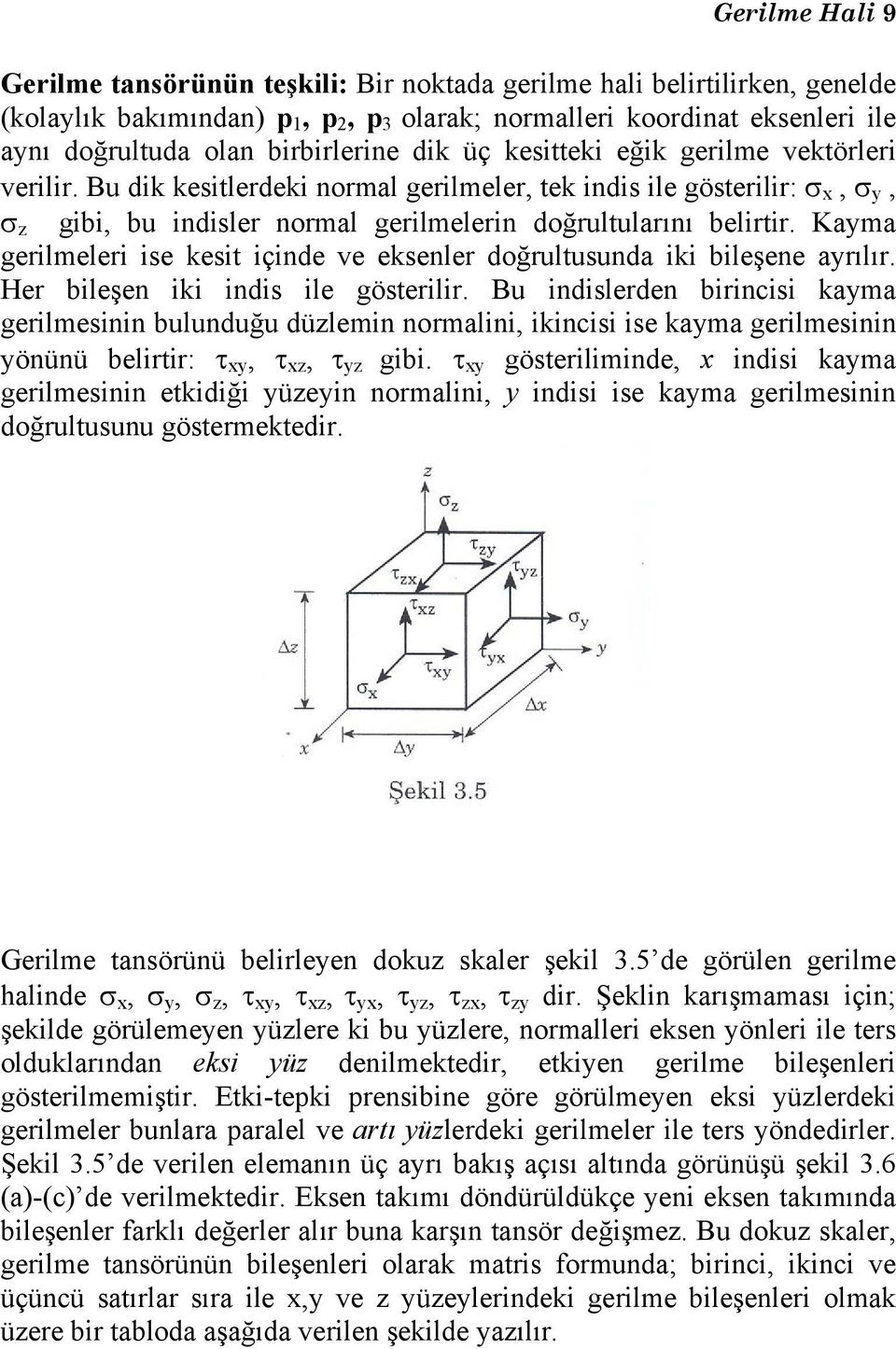 Bu dik kesitlerdeki normal gerilmeler, tek indis ile gösterilir: σ x, σ y, σ z gibi, bu indisler normal gerilmelerin doğrultularını belirtir.