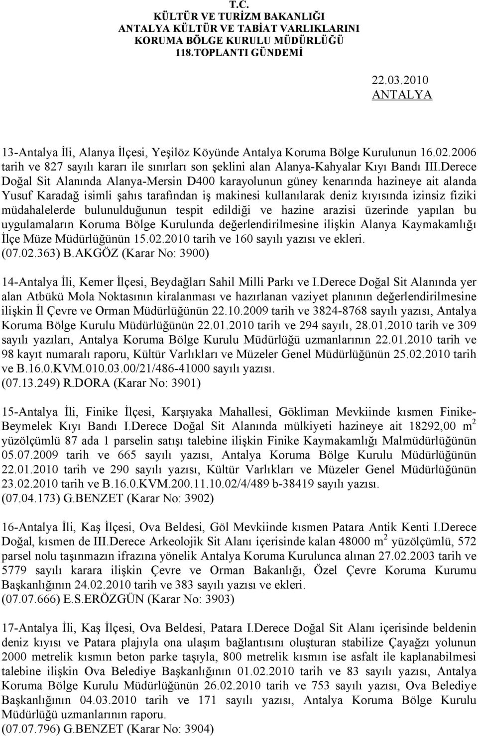 Derece Doğal Sit Alanında Alanya-Mersin D400 karayolunun güney kenarında hazineye ait alanda Yusuf Karadağ isimli şahıs tarafından iş makinesi kullanılarak deniz kıyısında izinsiz fiziki