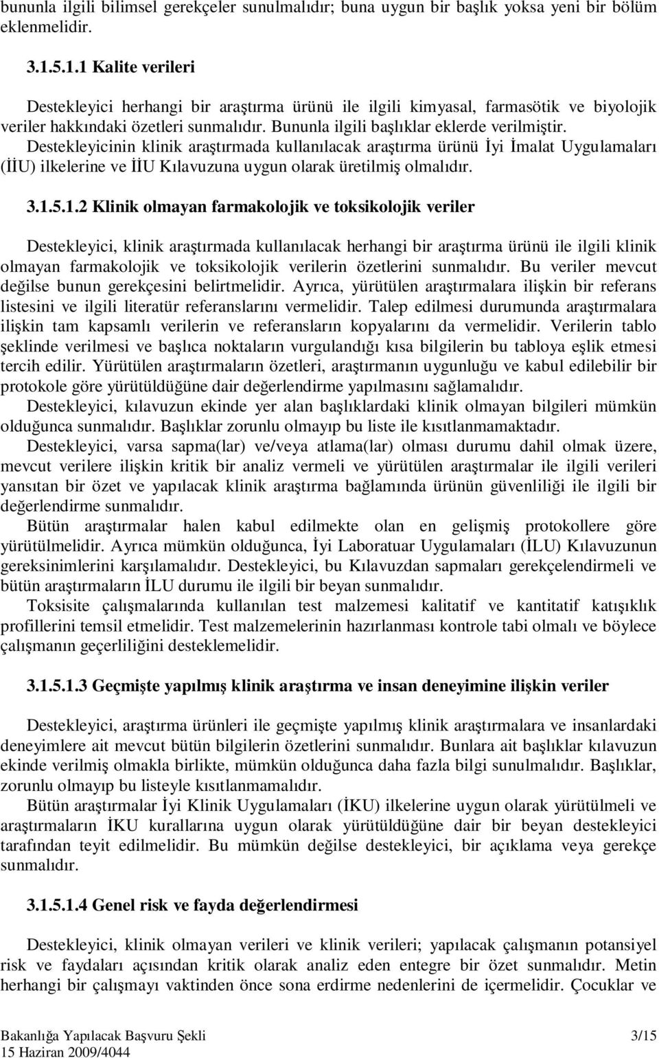 Destekleyicinin klinik araştırmada kullanılacak araştırma ürünü İyi İmalat Uygulamaları (İİU) ilkelerine ve İİU Kılavuzuna uygun olarak üretilmiş olmalıdır. 3.1.