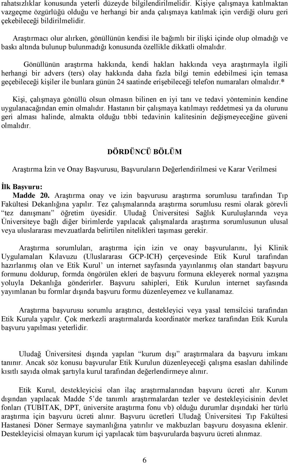 Araştırmacı olur alırken, gönüllünün kendisi ile bağımlı bir ilişki içinde olup olmadığı ve baskı altında bulunup bulunmadığı konusunda özellikle dikkatli olmalıdır.