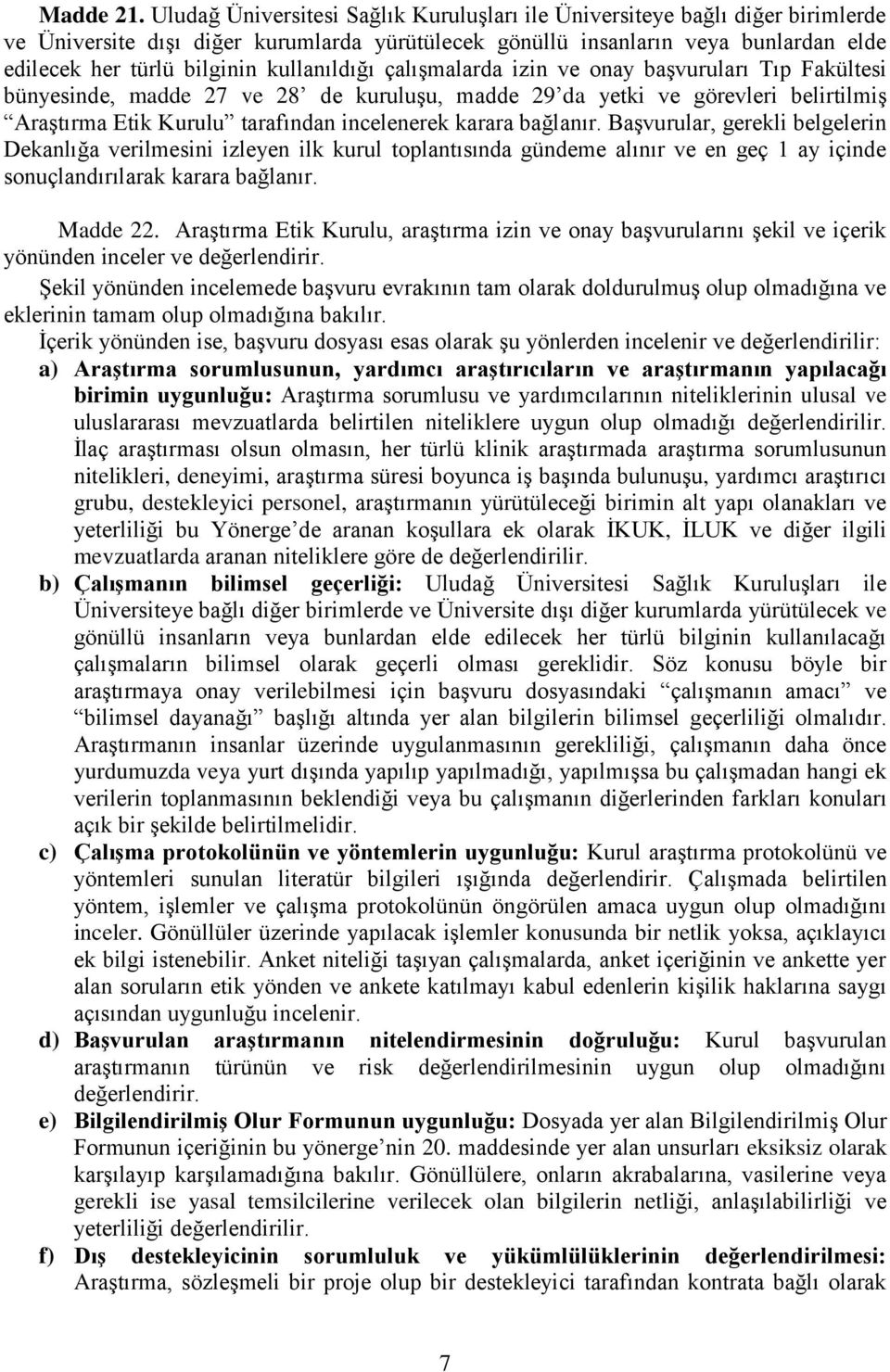 kullanıldığı çalışmalarda izin ve onay başvuruları Tıp Fakültesi bünyesinde, madde 27 ve 28 de kuruluşu, madde 29 da yetki ve görevleri belirtilmiş Araştırma Etik Kurulu tarafından incelenerek karara