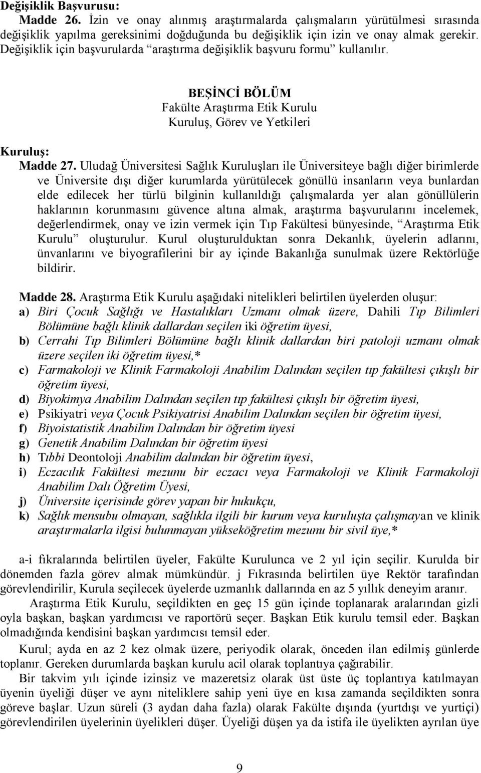 Uludağ Üniversitesi Sağlık Kuruluşları ile Üniversiteye bağlı diğer birimlerde ve Üniversite dışı diğer kurumlarda yürütülecek gönüllü insanların veya bunlardan elde edilecek her türlü bilginin