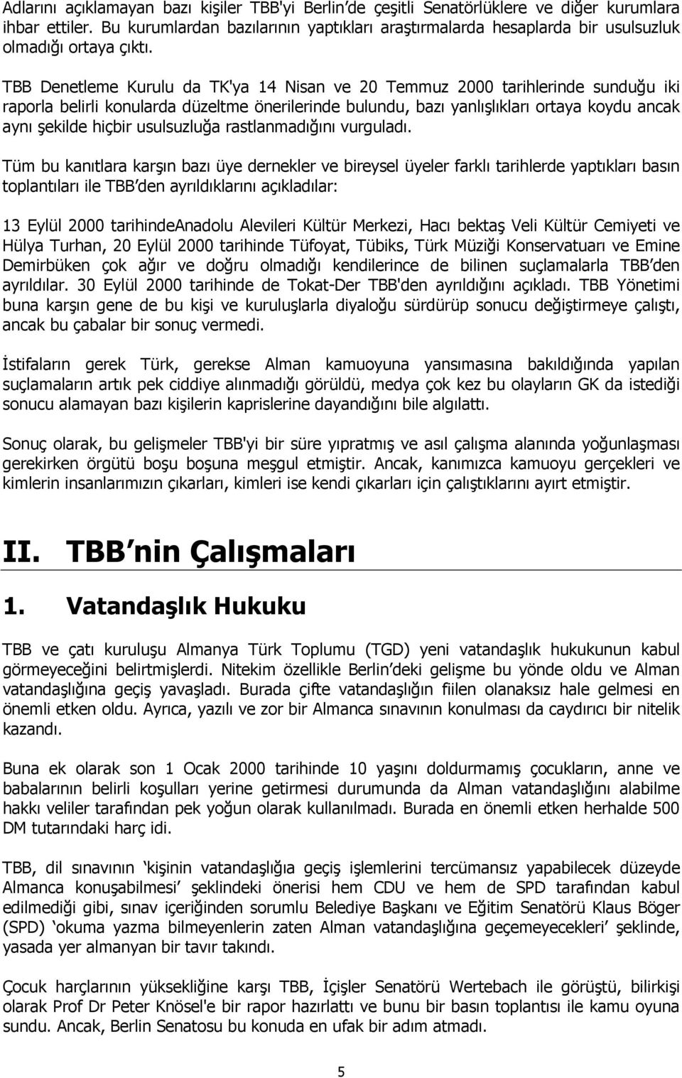 TBB Denetleme Kurulu da TK'ya 14 Nisan ve 20 Temmuz 2000 tarihlerinde sunduğu iki raporla belirli konularda düzeltme önerilerinde bulundu, bazı yanlışlıkları ortaya koydu ancak aynı şekilde hiçbir