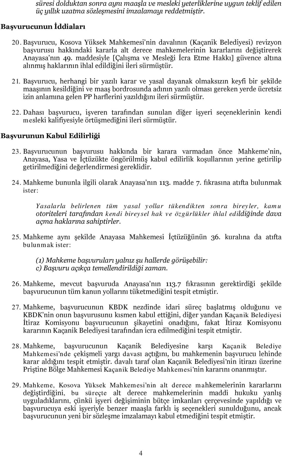 maddesiyle [Çalışma ve Mesleği İcra Etme Hakkı] güvence altına alınmış haklarının ihlal edildiğini ileri sürmüştür. 21.