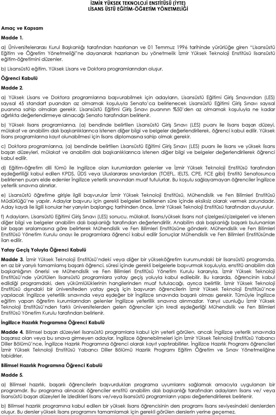 Teknoloji Enstitüsü lisansüstü eğitim-öğretimini düzenler. b) Lisansüstü eğitim, Yüksek Lisans ve Doktora programlarından oluşur. Öğrenci Kabulü Madde 2.