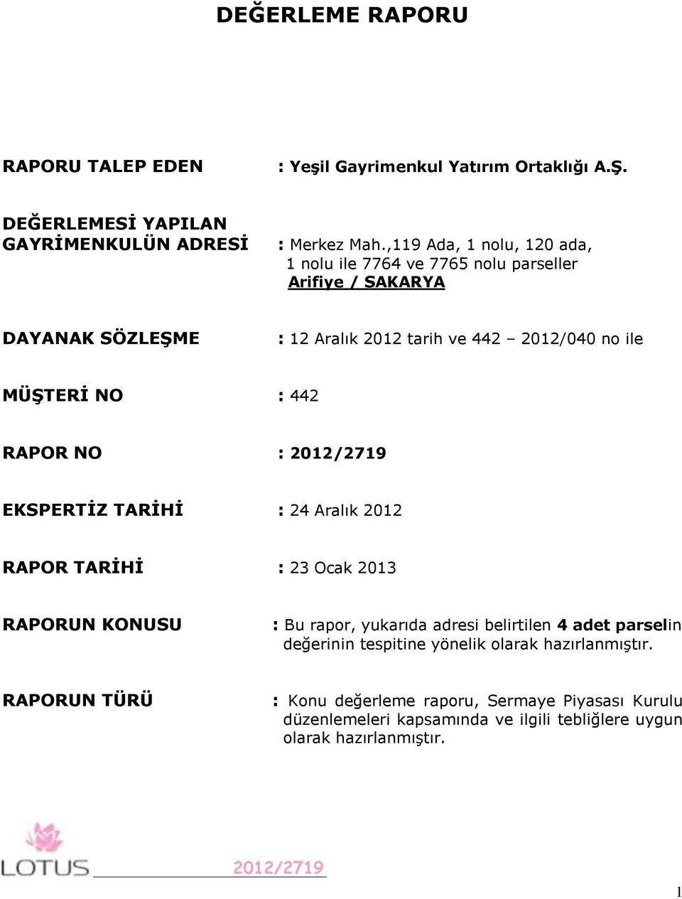 NO : 442 RAPOR NO : EKSPERTİZ TARİHİ : 24 Aralık 2012 RAPOR TARİHİ : 23 Ocak 2013 RAPORUN KONUSU : Bu rapor, yukarıda adresi belirtilen 4 adet parselin