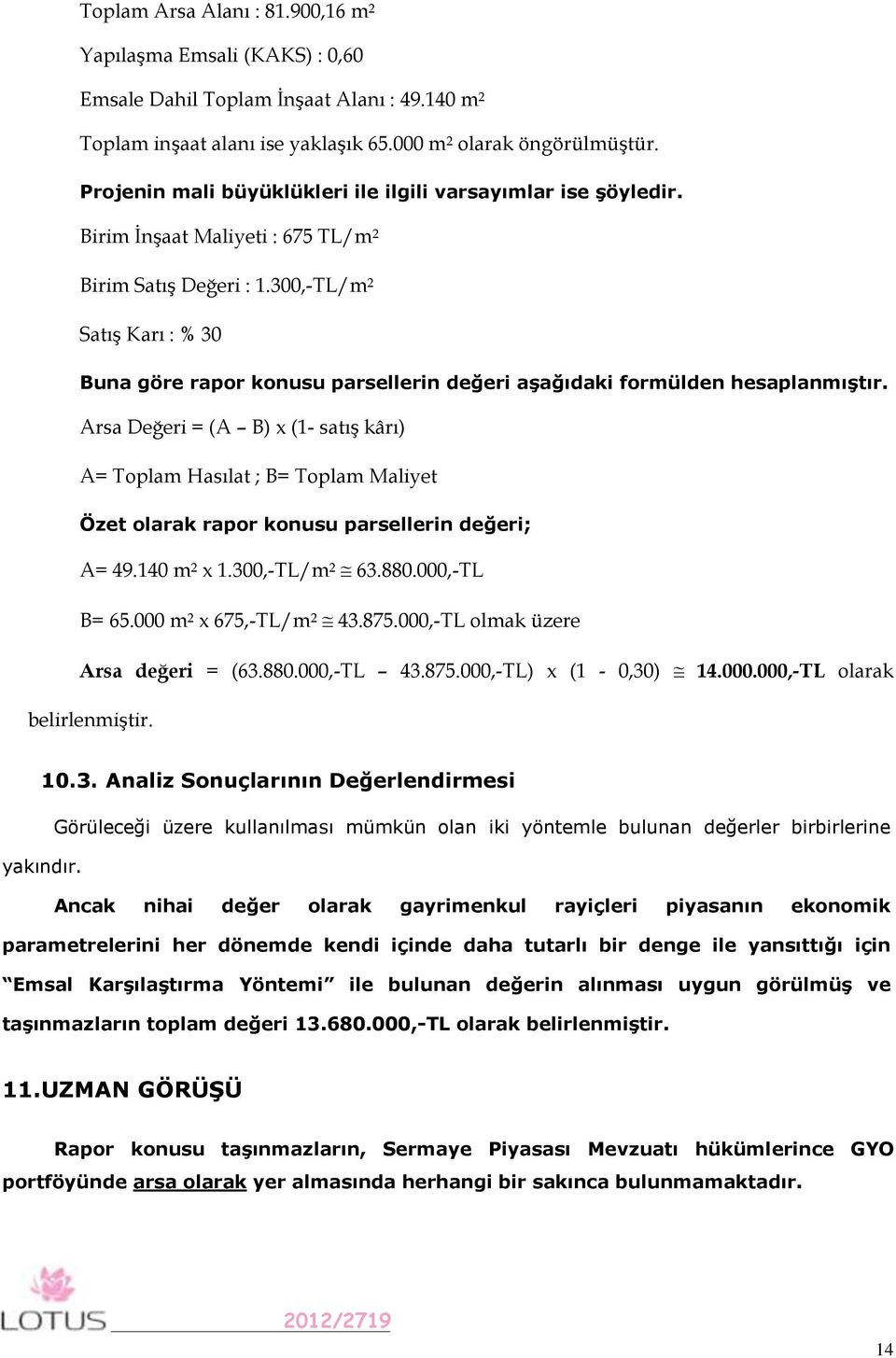 300,-TL/m 2 Satış Karı : % 30 Buna göre rapor konusu parsellerin değeri aşağıdaki formülden hesaplanmıştır.