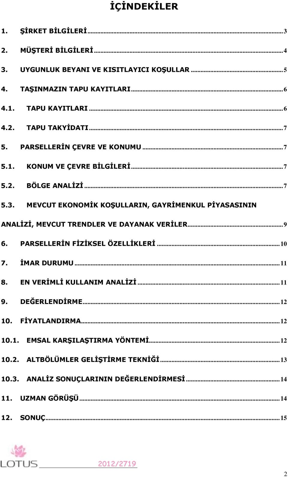 MEVCUT EKONOMİK KOŞULLARIN, GAYRİMENKUL PİYASASININ ANALİZİ, MEVCUT TRENDLER VE DAYANAK VERİLER... 9 6. PARSELLERİN FİZİKSEL ÖZELLİKLERİ... 10 7. İMAR DURUMU... 11 8.