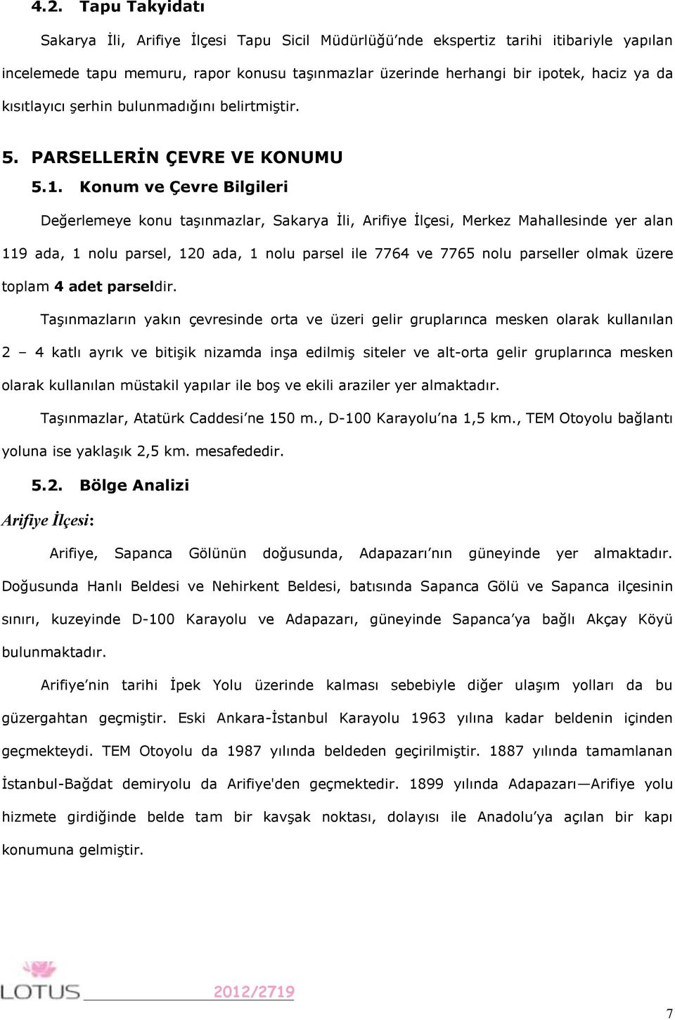 Konum ve Çevre Bilgileri Değerlemeye konu taşınmazlar, Sakarya İli, Arifiye İlçesi, Merkez Mahallesinde yer alan 119 ada, 1 nolu parsel, 120 ada, 1 nolu parsel ile 7764 ve 7765 nolu parseller olmak