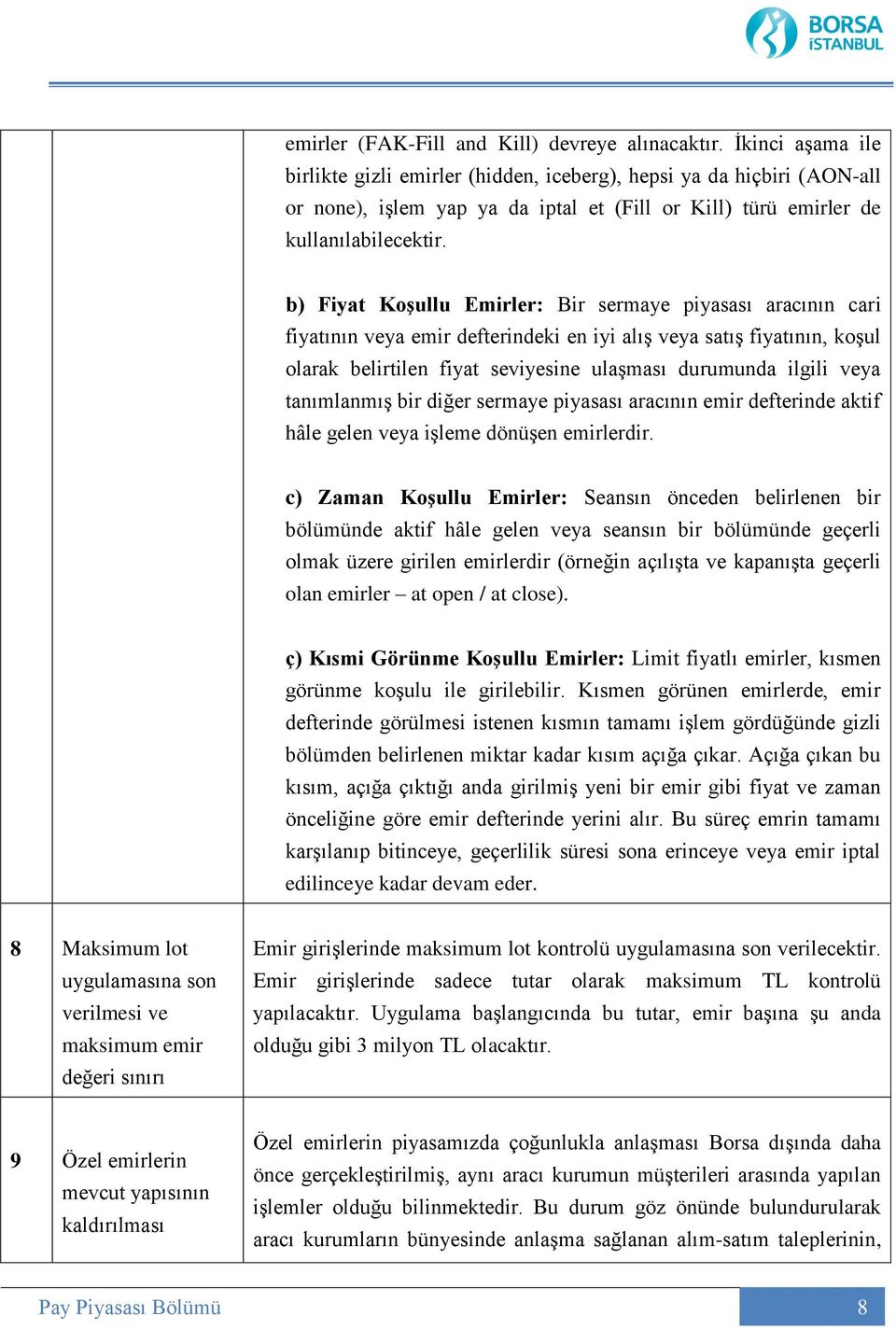 b) Fiyat Koşullu Emirler: Bir sermaye piyasası aracının cari fiyatının veya emir defterindeki en iyi alış veya satış fiyatının, koşul olarak belirtilen fiyat seviyesine ulaşması durumunda ilgili veya