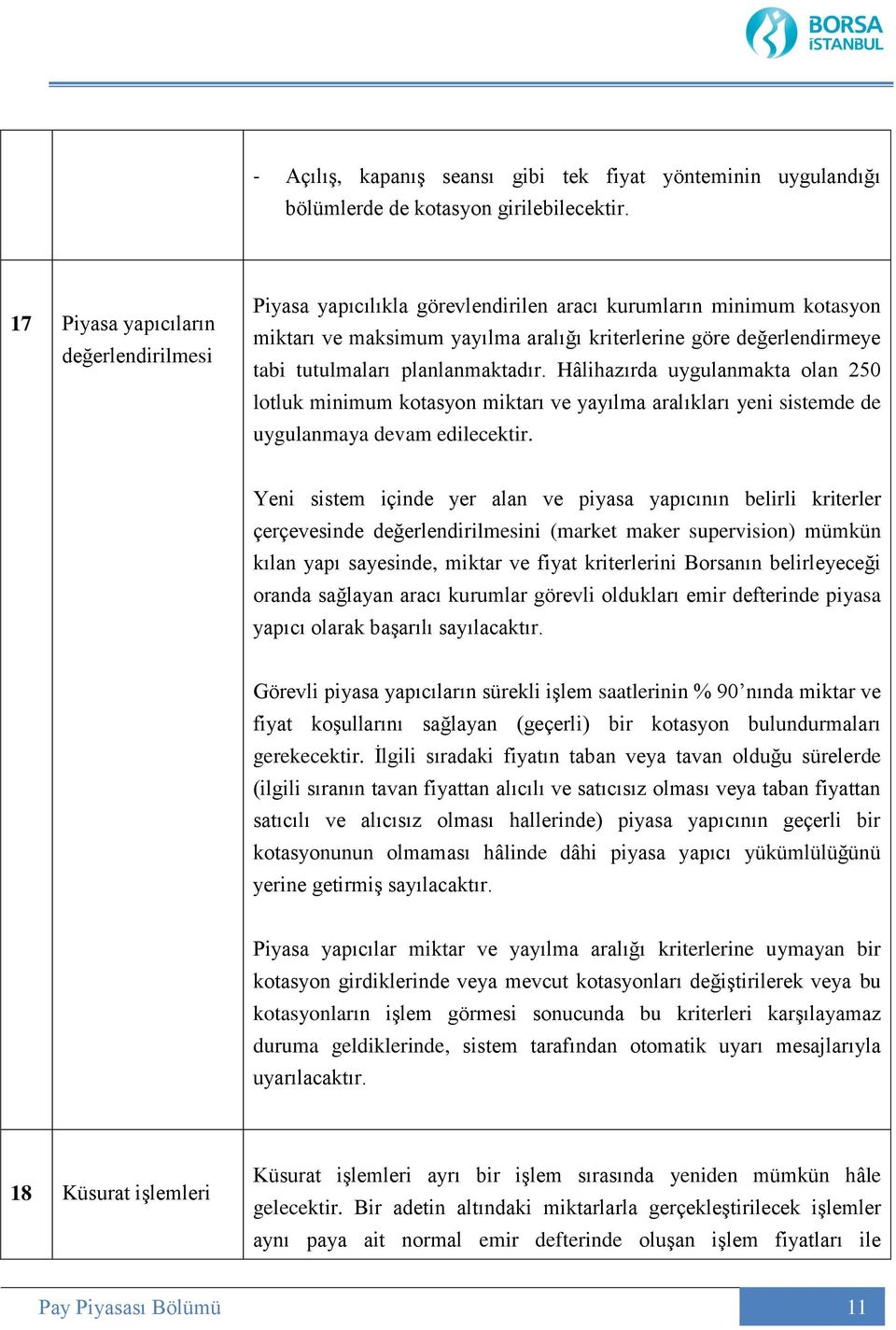 planlanmaktadır. Hâlihazırda uygulanmakta olan 250 lotluk minimum kotasyon miktarı ve yayılma aralıkları yeni sistemde de uygulanmaya devam edilecektir.