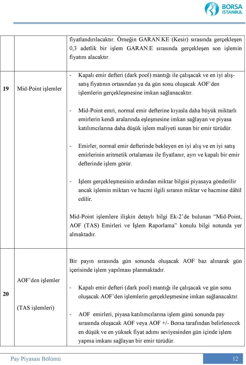 - Mid-Point emri, normal emir defterine kıyasla daha büyük miktarlı emirlerin kendi aralarında eşleşmesine imkan sağlayan ve piyasa katılımcılarına daha düşük işlem maliyeti sunan bir emir türüdür.