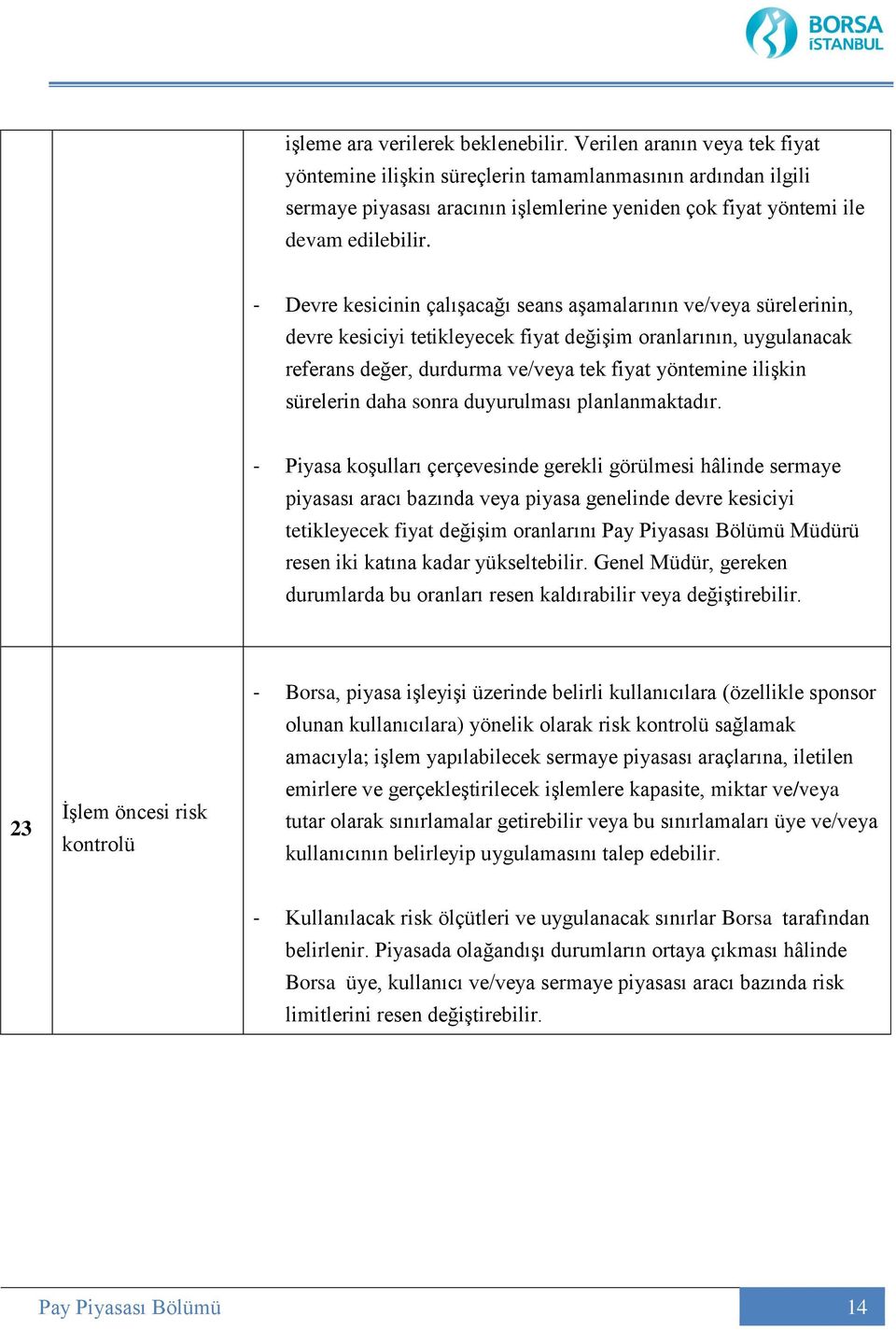 - Devre kesicinin çalışacağı seans aşamalarının ve/veya sürelerinin, devre kesiciyi tetikleyecek fiyat değişim oranlarının, uygulanacak referans değer, durdurma ve/veya tek fiyat yöntemine ilişkin