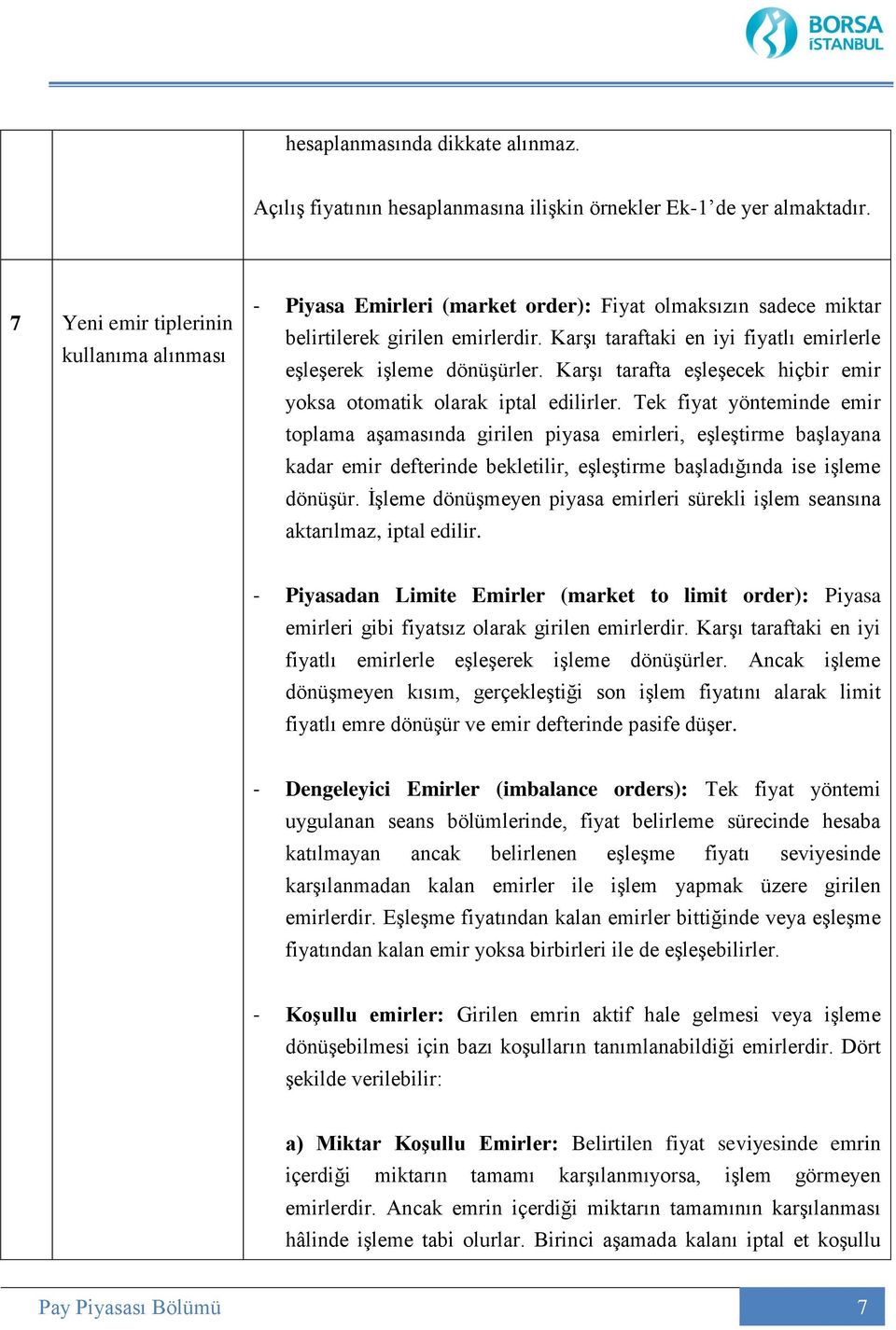 Karşı taraftaki en iyi fiyatlı emirlerle eşleşerek işleme dönüşürler. Karşı tarafta eşleşecek hiçbir emir yoksa otomatik olarak iptal edilirler.