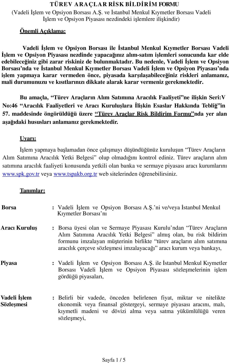 İşlem ve Opsiyon Piyasası nezdinde yapacağınız alım-satım işlemleri sonucunda kar elde edebileceğiniz gibi zarar riskiniz de bulunmaktadır.