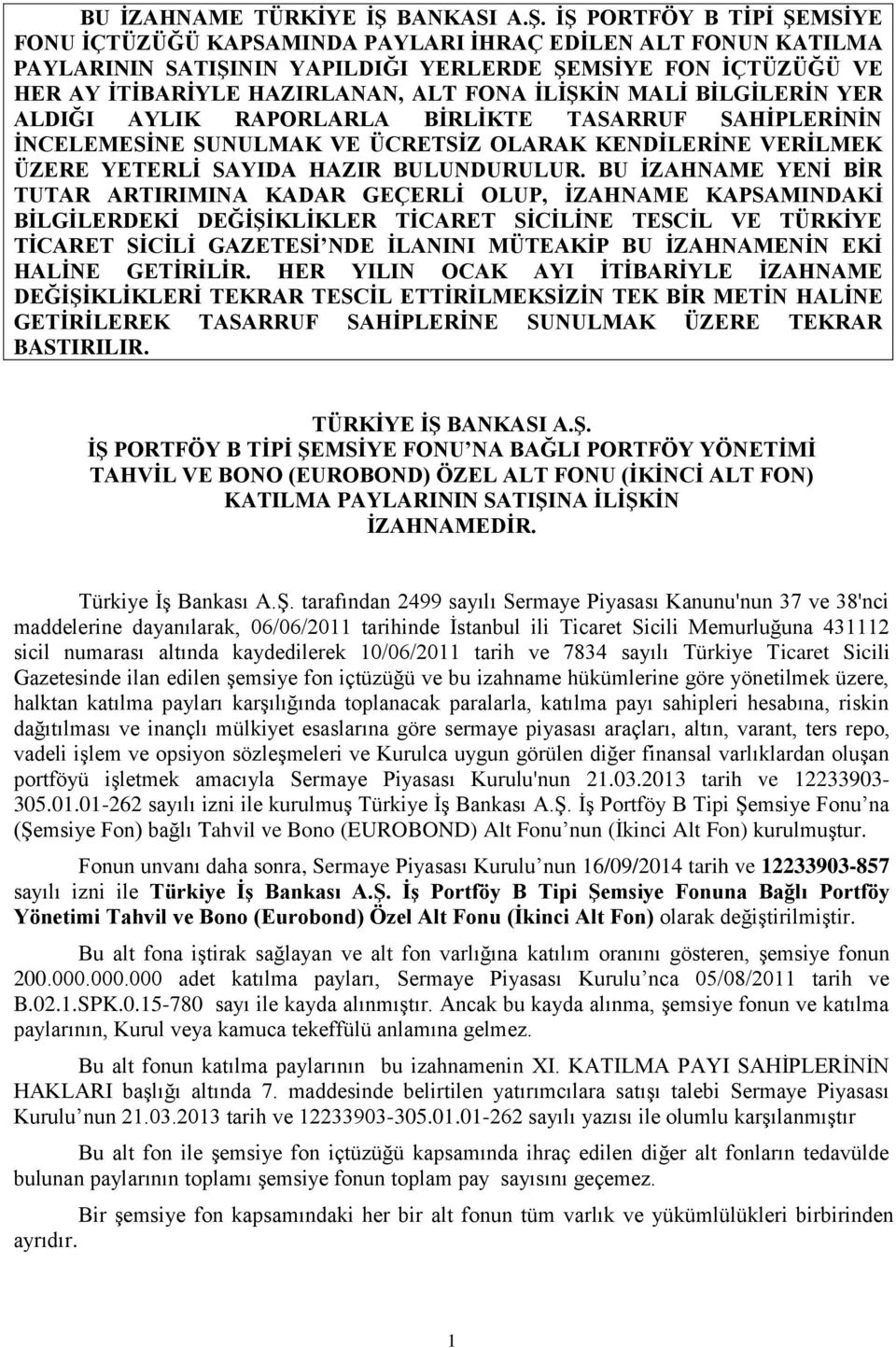 İŞ PORTFÖY B TİPİ ŞEMSİYE FONU İÇTÜZÜĞÜ KAPSAMINDA PAYLARI İHRAÇ EDİLEN ALT FONUN KATILMA PAYLARININ SATIŞININ YAPILDIĞI YERLERDE ŞEMSİYE FON İÇTÜZÜĞÜ VE HER AY İTİBARİYLE HAZIRLANAN, ALT FONA