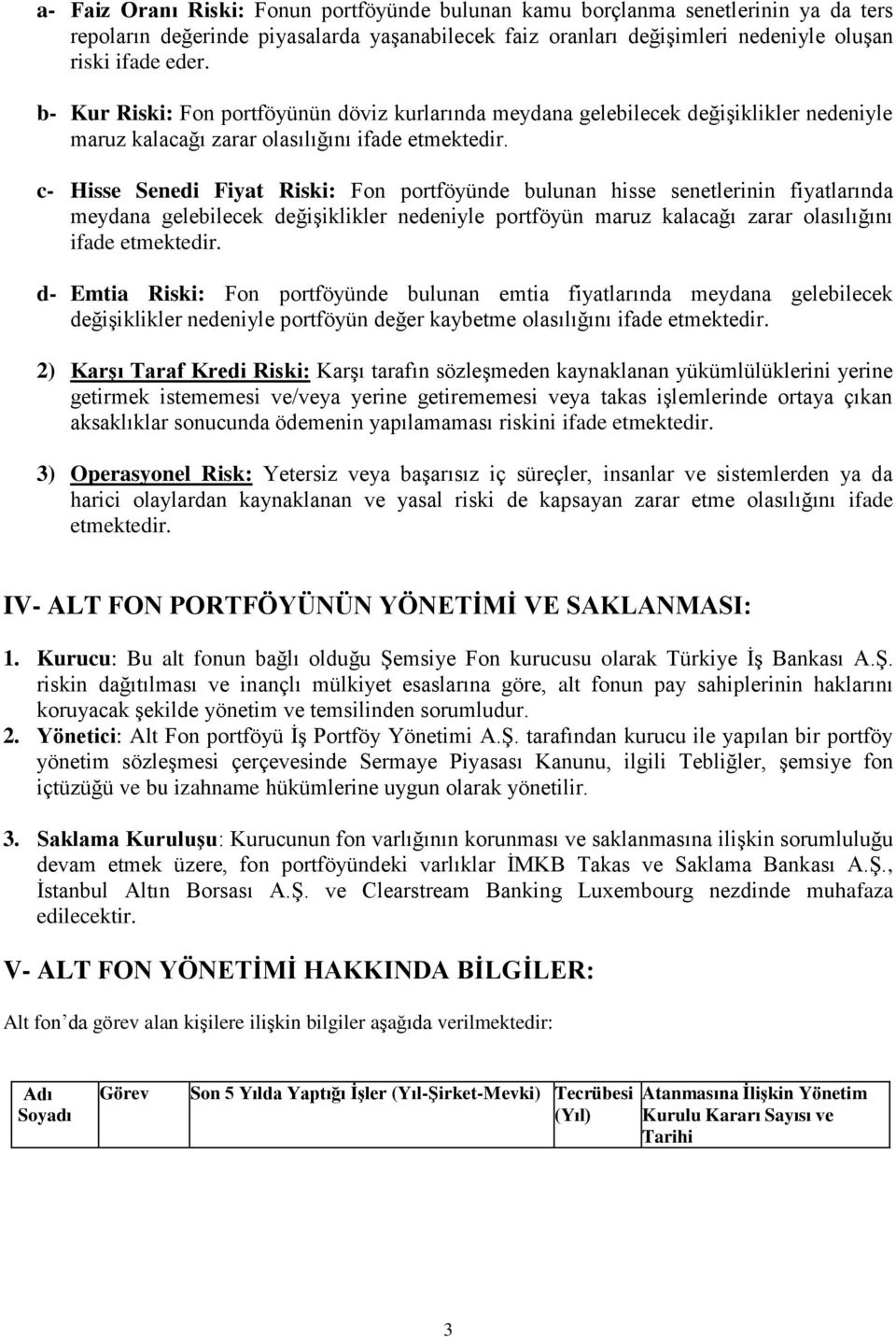 c- Hisse Senedi Fiyat Riski: portföyünde bulunan hisse senetlerinin fiyatlarında meydana gelebilecek değişiklikler nedeniyle portföyün maruz kalacağı zarar olasılığını ifade etmektedir.