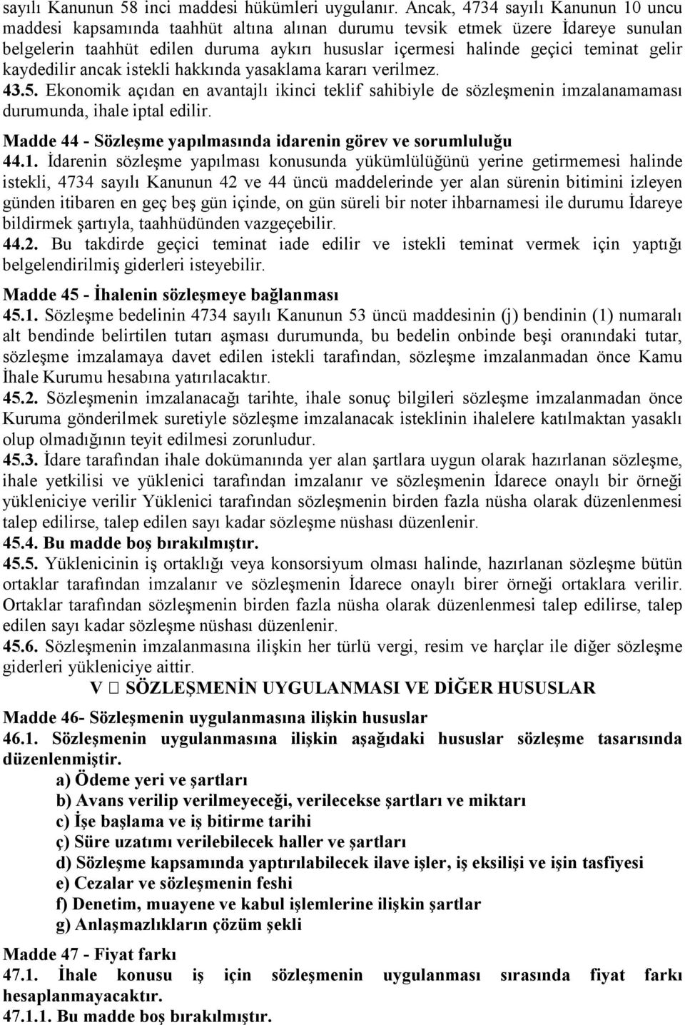 gelir kaydedilir ancak istekli hakkında yasaklama kararı verilmez. 43.5. Ekonomik açıdan en avantajlı ikinci teklif sahibiyle de sözleşmenin imzalanamaması durumunda, ihale iptal edilir.