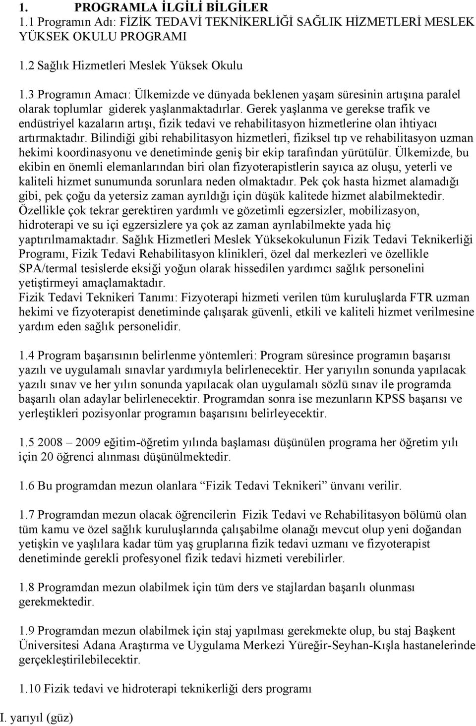 Gerek yaşlanma ve gerekse trafik ve endüstriyel kazaların artışı, fizik tedavi ve rehabilitasyon hizmetlerine olan ihtiyacı artırmaktadır.