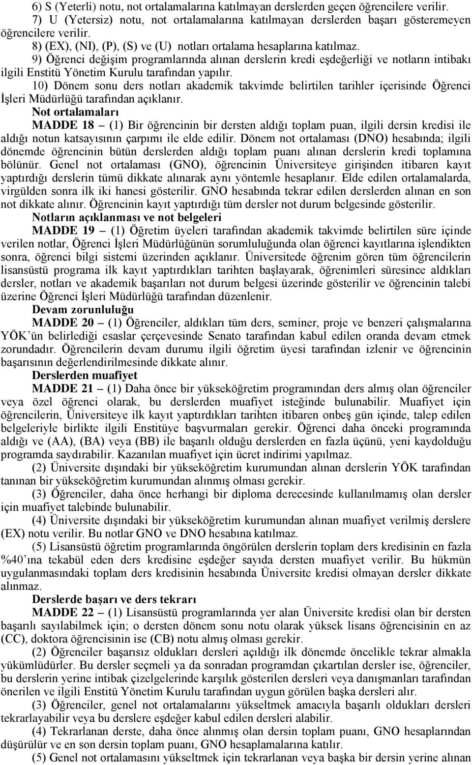 9) Öğrenci değişim programlarında alınan derslerin kredi eşdeğerliği ve notların intibakı ilgili Enstitü Yönetim Kurulu tarafından yapılır.