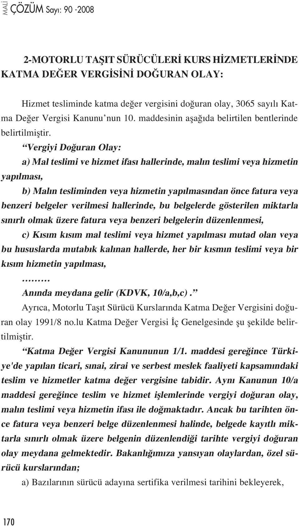 Vergiyi Do uran Olay: a) Mal teslimi ve hizmet ifas hallerinde, mal n teslimi veya hizmetin yap lmas, b) Mal n tesliminden veya hizmetin yap lmas ndan önce fatura veya benzeri belgeler verilmesi