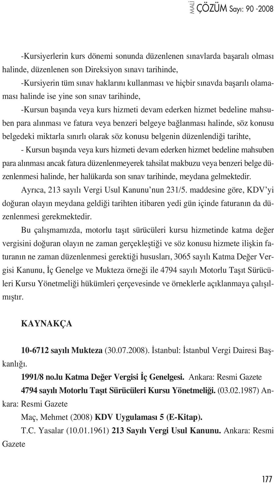 belgedeki miktarla s n rl olarak söz konusu belgenin düzenlendi i tarihte, - Kursun bafl nda veya kurs hizmeti devam ederken hizmet bedeline mahsuben para al nmas ancak fatura düzenlenmeyerek