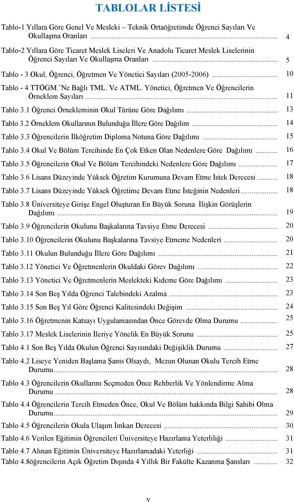 .. 10 Tablo - 4 TTÖGM. Ne Bağlı TML. Ve ATML. Yönetici, Öğretmen Ve Öğrencilerin Örneklem Sayıları... 11 Tablo 3.1 Öğrenci Örnekleminin Okul Türüne Göre Dağılımı... 13 Tablo 3.