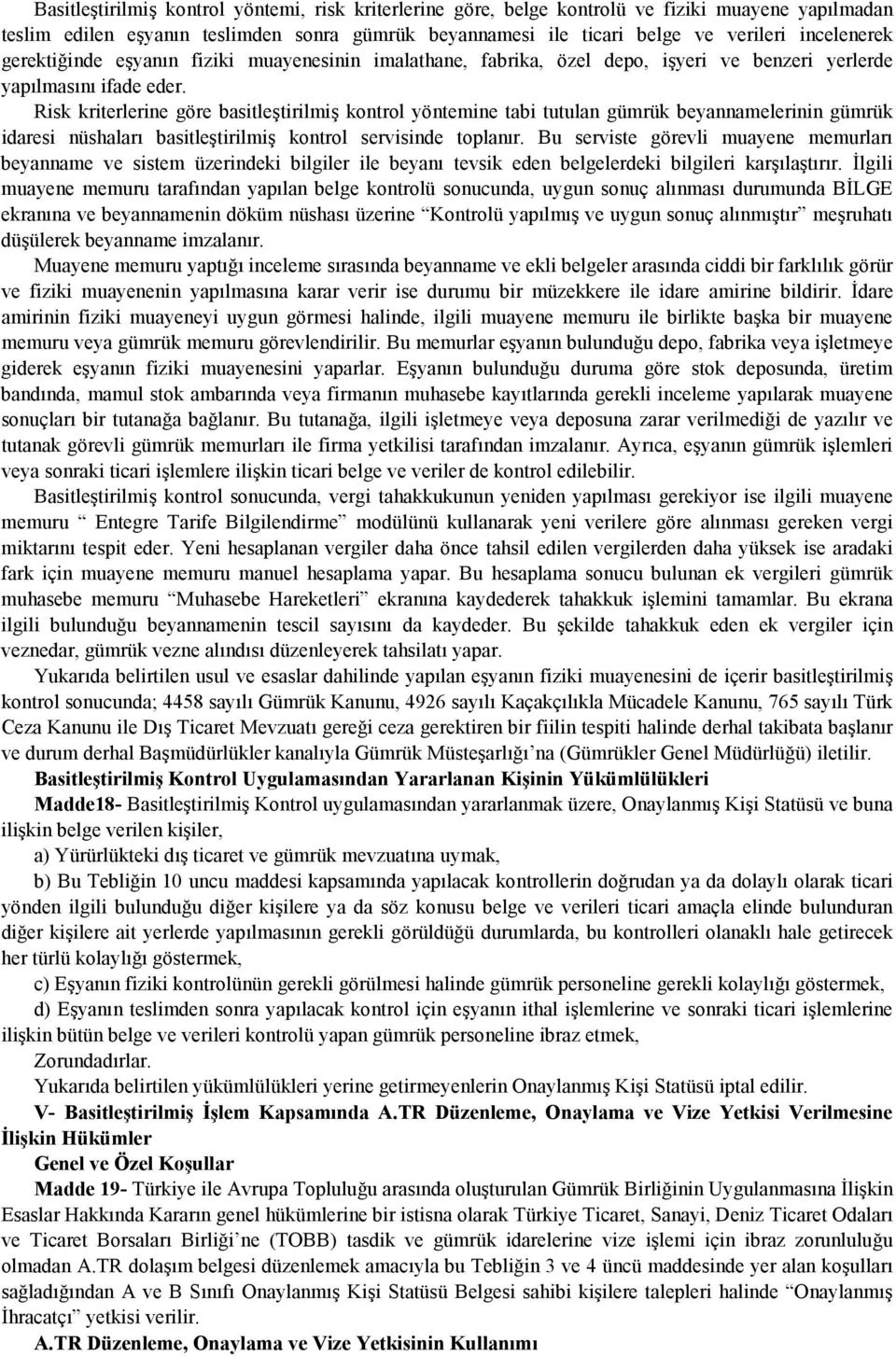 Risk kriterlerine göre basitleştirilmiş kontrol yöntemine tabi tutulan gümrük beyannamelerinin gümrük idaresi nüshaları basitleştirilmiş kontrol servisinde toplanır.