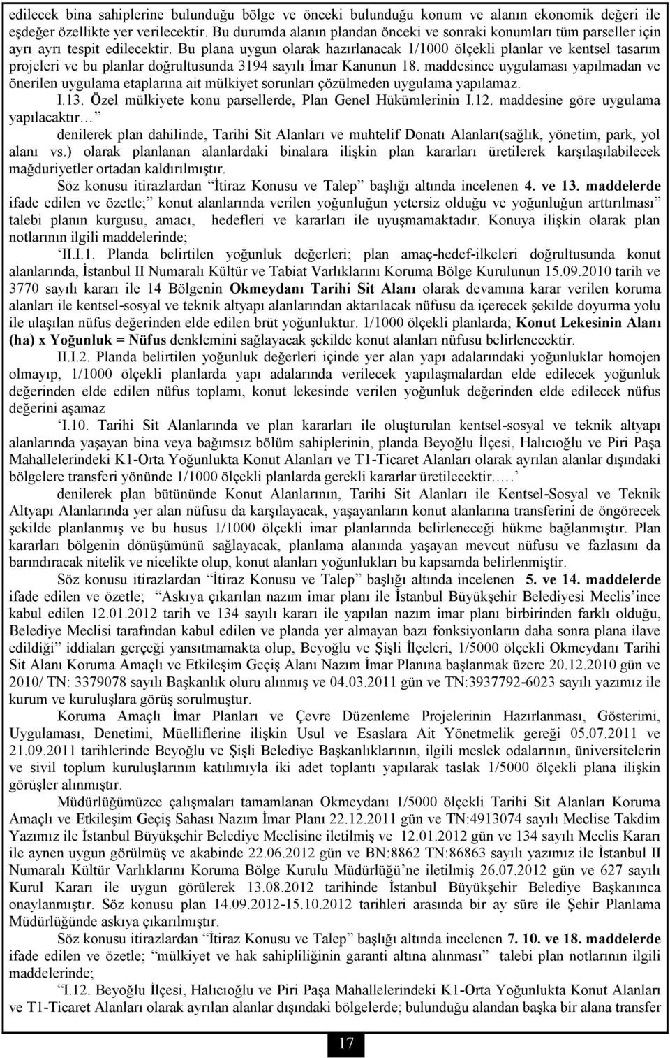 Bu plana uygun olarak hazırlanacak 1/1000 ölçekli planlar ve kentsel tasarım projeleri ve bu planlar doğrultusunda 3194 sayılı İmar Kanunun 18.