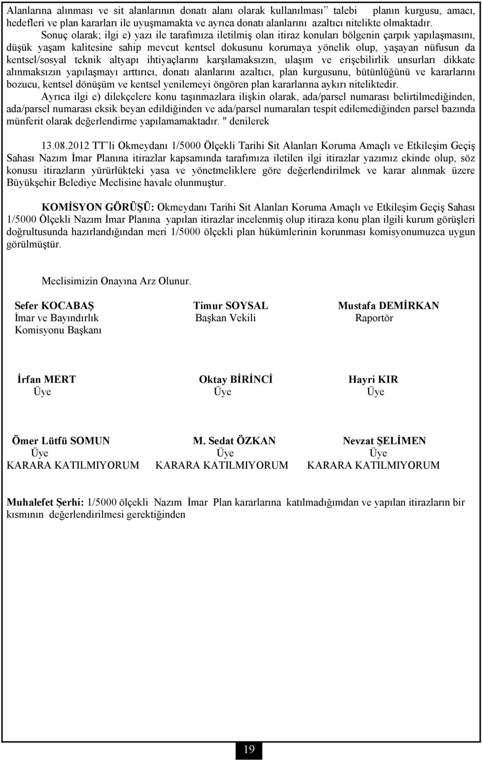 Sonuç olarak; ilgi e) yazı ile tarafımıza iletilmiş olan itiraz konuları bölgenin çarpık yapılaşmasını, düşük yaşam kalitesine sahip mevcut kentsel dokusunu korumaya yönelik olup, yaşayan nüfusun da