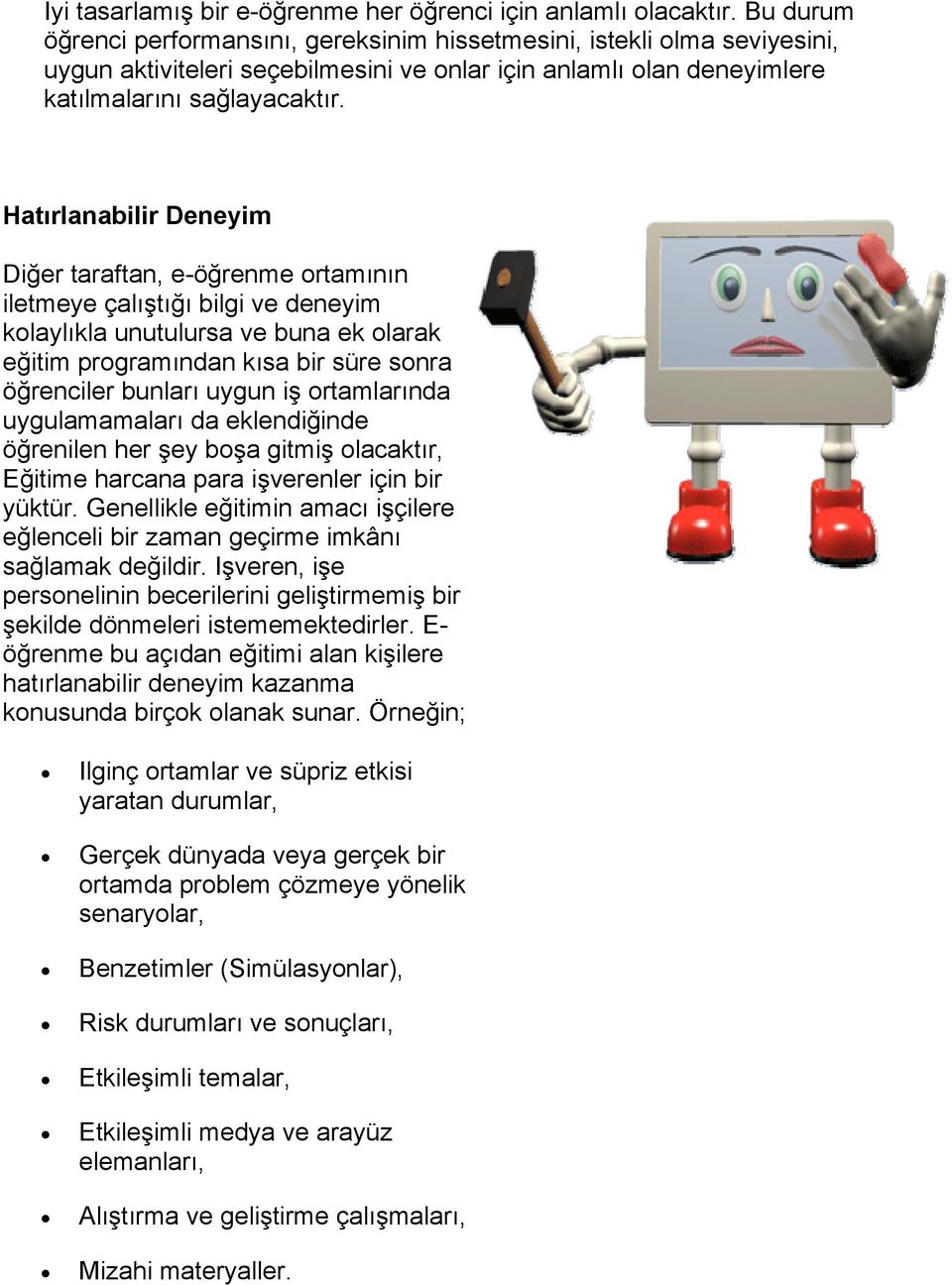 Hatırlanabilir Deneyim Diğer taraftan, e-öğrenme ortamının iletmeye çalıştığı bilgi ve deneyim kolaylıkla unutulursa ve buna ek olarak eğitim programından kısa bir süre sonra öğrenciler bunları uygun