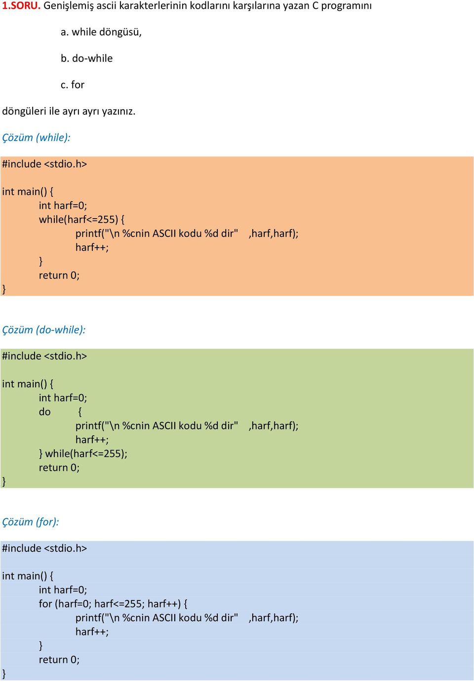 Çözüm (while): int harf=0; while(harf<=255) { printf("\n %cnin ASCII kodu %d dir",harf,harf); harf++; Çözüm (do-while):