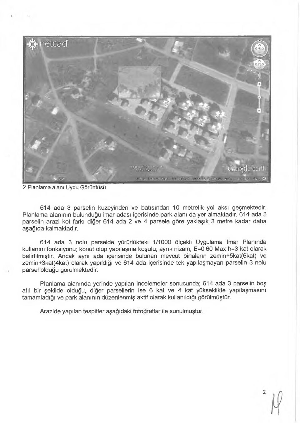 614 ada 3 nolu parselde yürürlükteki 1/1000 ölçekli Uygulama İmar Planında kullanım fonksiyonu; konut olup yapılaşma koşulu; ayrık nizam, E=0.60 Max h=3 kat olarak belirtilmiştir.