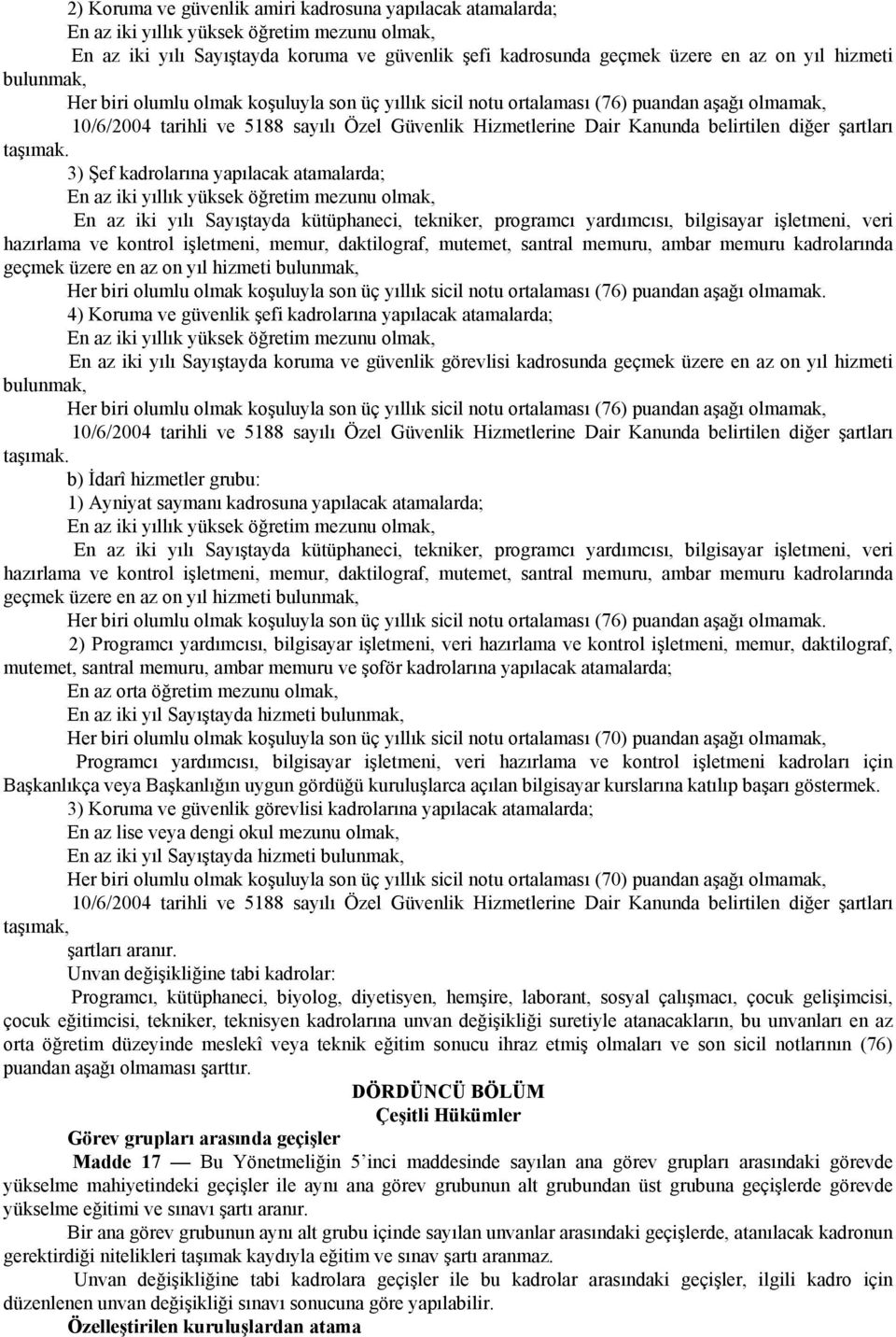 3) Şef kadrolarına yapılacak atamalarda; En az iki yılı Sayıştayda kütüphaneci, tekniker, programcı yardımcısı, bilgisayar işletmeni, veri hazırlama ve kontrol işletmeni, memur, daktilograf, mutemet,