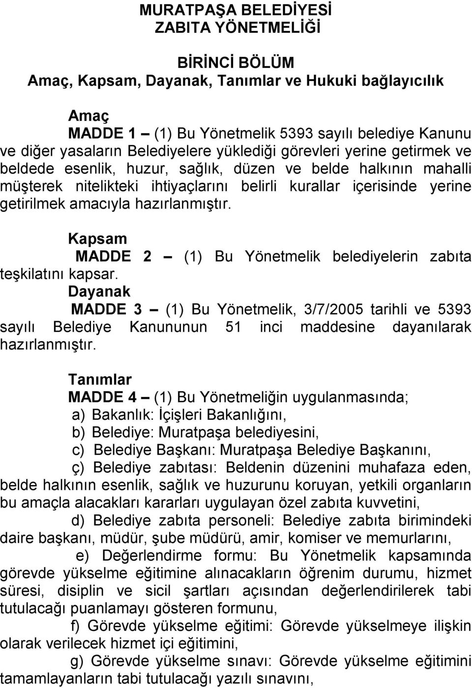 hazırlanmıştır. Kapsam MADDE 2 (1) Bu Yönetmelik belediyelerin zabıta teşkilatını kapsar.