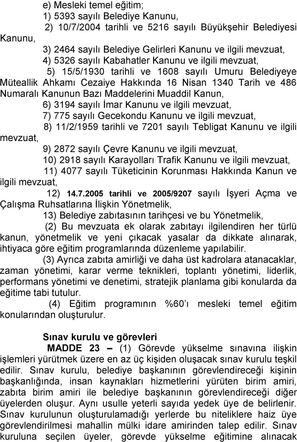 6) 3194 sayılı İmar Kanunu ve ilgili mevzuat, 7) 775 sayılı Gecekondu Kanunu ve ilgili mevzuat, 8) 11/2/1959 tarihli ve 7201 sayılı Tebligat Kanunu ve ilgili mevzuat, 9) 2872 sayılı Çevre Kanunu ve