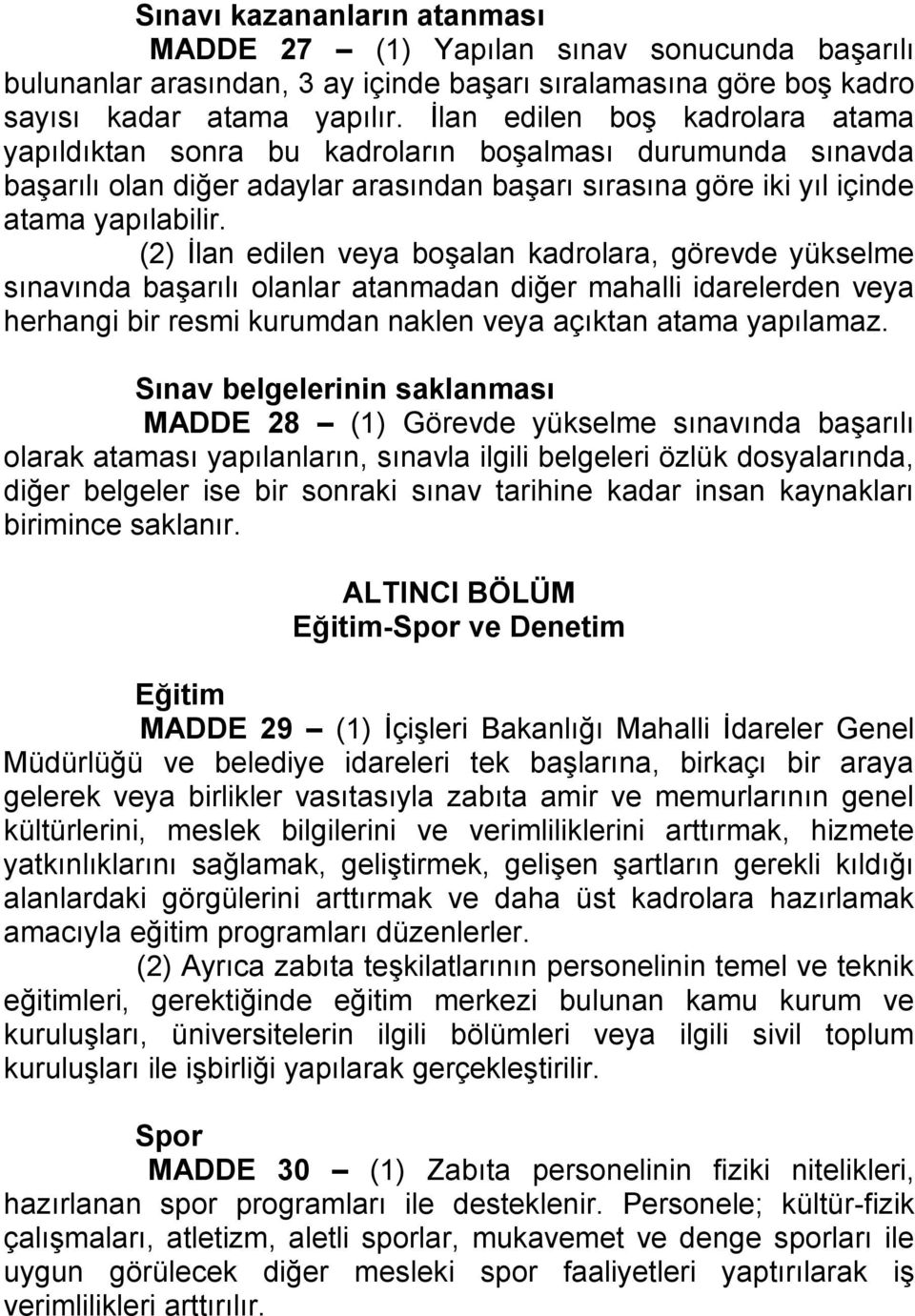 (2) İlan edilen veya boşalan kadrolara, görevde yükselme sınavında başarılı olanlar atanmadan diğer mahalli idarelerden veya herhangi bir resmi kurumdan naklen veya açıktan atama yapılamaz.