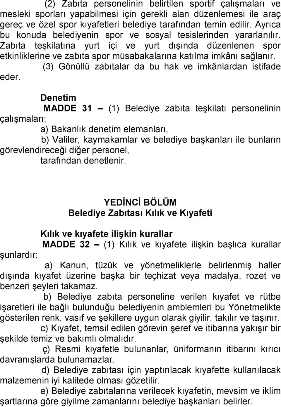 Zabıta teşkilatına yurt içi ve yurt dışında düzenlenen spor etkinliklerine ve zabıta spor müsabakalarına katılma imkânı sağlanır. (3) Gönüllü zabıtalar da bu hak ve imkânlardan istifade eder.