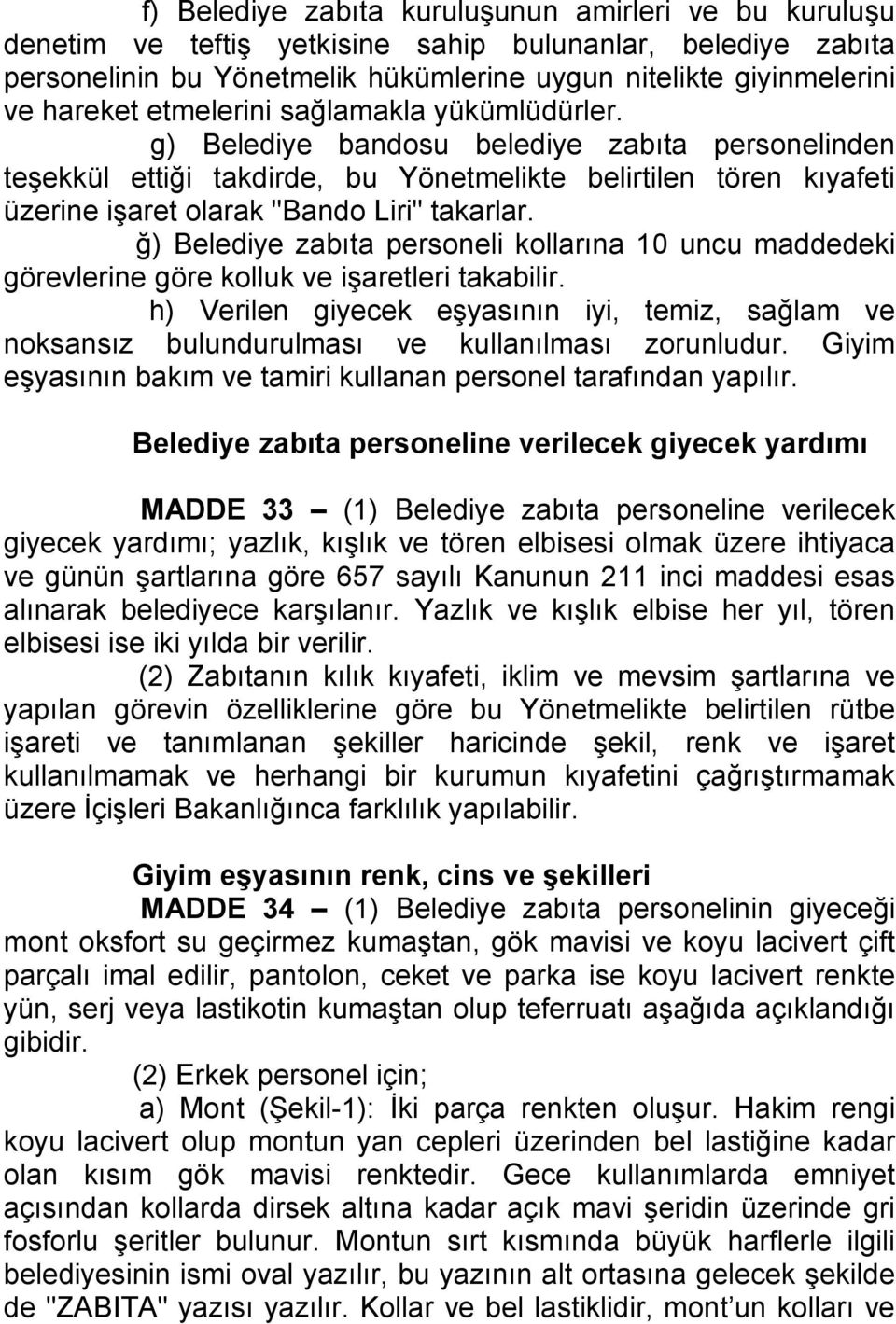 ğ) Belediye zabıta personeli kollarına 10 uncu maddedeki görevlerine göre kolluk ve işaretleri takabilir.