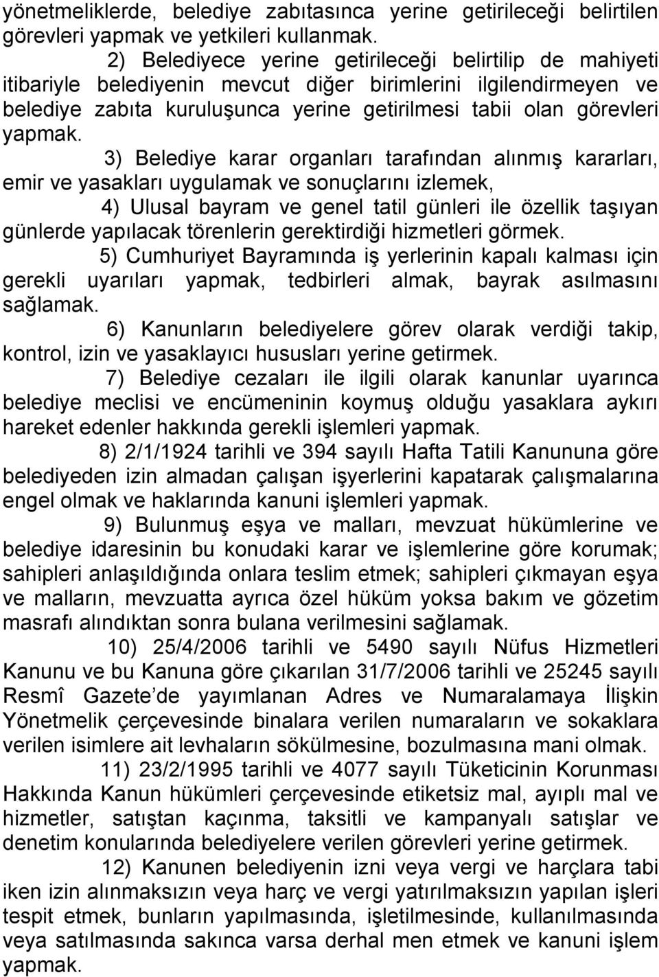 3) Belediye karar organları tarafından alınmış kararları, emir ve yasakları uygulamak ve sonuçlarını izlemek, 4) Ulusal bayram ve genel tatil günleri ile özellik taşıyan günlerde yapılacak törenlerin