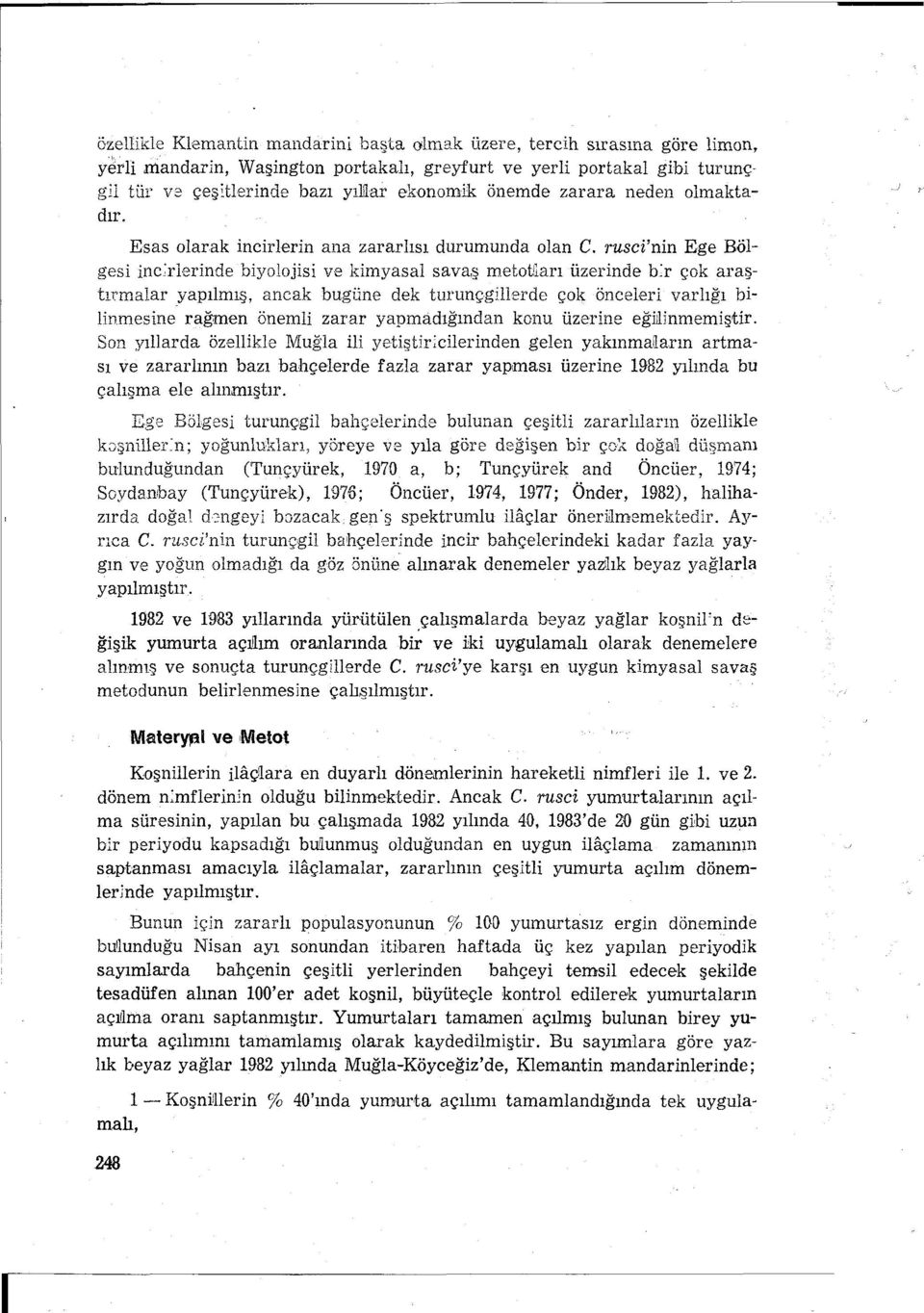 rlerinde biyolojisi ve kimysl svş metotıln üzerinde bir çok rştırmlr ypılmış, nck bugüne dek turunçgillerde çok önceleri vrlığı bilinmesine rğmen önemli zrr ypmdığındn konu üzerine eğjllnmemiştir.