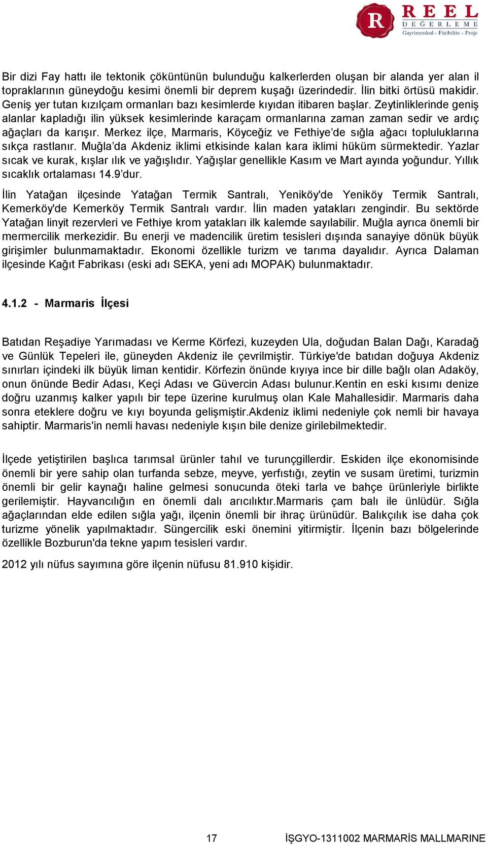 Zeytinliklerinde geniş alanlar kapladığı ilin yüksek kesimlerinde karaçam ormanlarına zaman zaman sedir ve ardıç ağaçları da karışır.