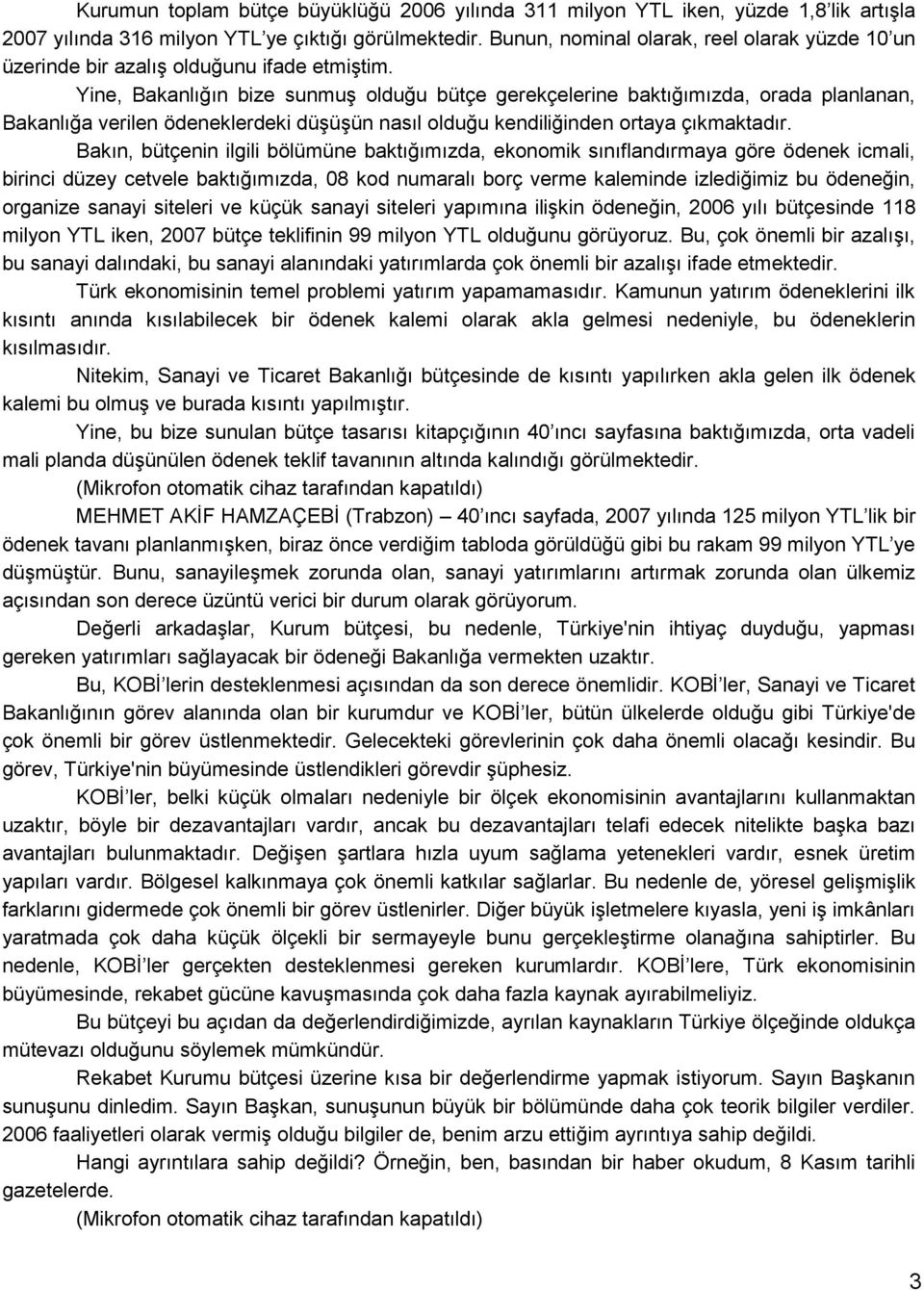 Yine, Bakanlığın bize sunmuģ olduğu bütçe gerekçelerine baktığımızda, orada planlanan, Bakanlığa verilen ödeneklerdeki düģüģün nasıl olduğu kendiliğinden ortaya çıkmaktadır.