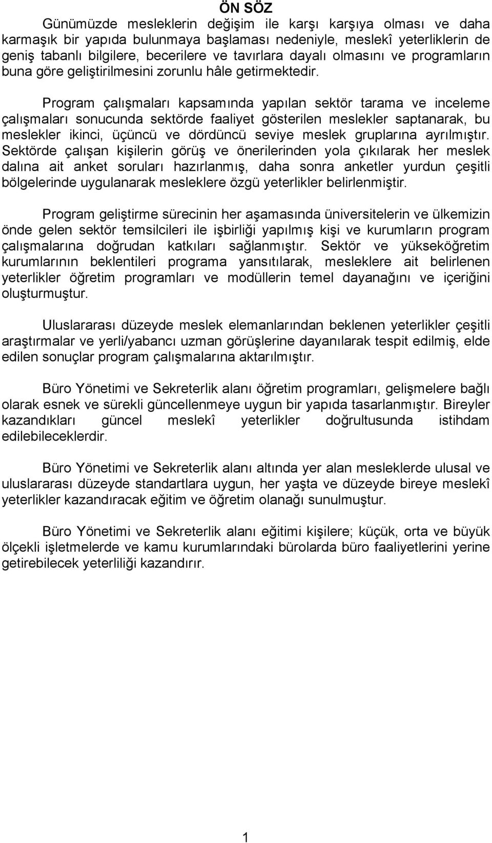 Program çalışmaları kapsamında yapılan sektör tarama ve inceleme çalışmaları sonucunda sektörde faaliyet gösterilen meslekler saptanarak, bu meslekler ikinci, üçüncü ve dördüncü seviye meslek