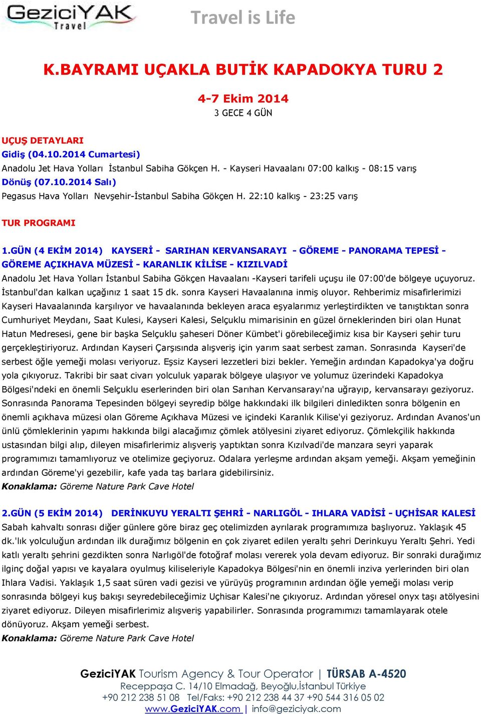 GÜN (4 EKİM 2014) KAYSERİ - SARIHAN KERVANSARAYI - GÖREME - PANORAMA TEPESİ - GÖREME AÇIKHAVA MÜZESİ - KARANLIK KİLİSE - KIZILVADİ Anadolu Jet Hava Yolları İstanbul Sabiha Gökçen Havaalanı -Kayseri