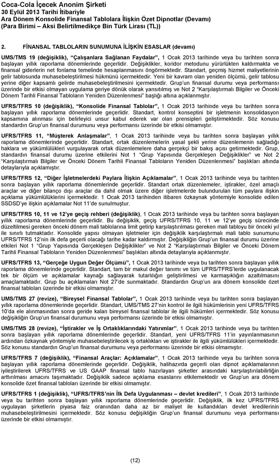 geçerlidir. Değişiklikler, koridor metodunu yürürlükten kaldırmakta ve finansal giderlerin net fonlama temelinde hesaplanmasını öngörmektedir.